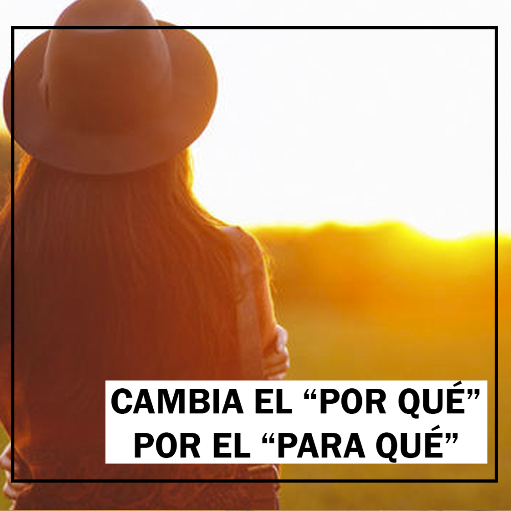 Transforma tu Mentalidad: Cambia el “Por Qué” por el “Para Qué”