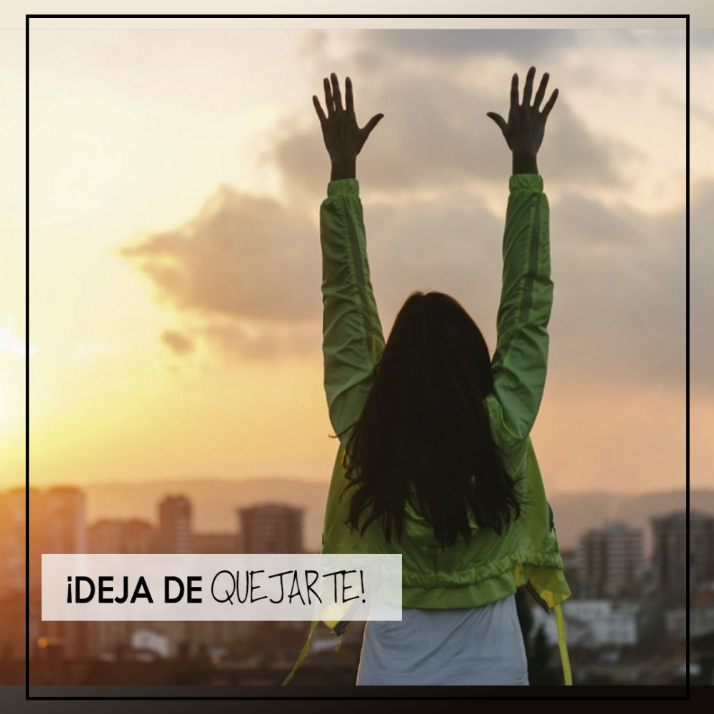 Deja Atrás la queja y transforma tu vida