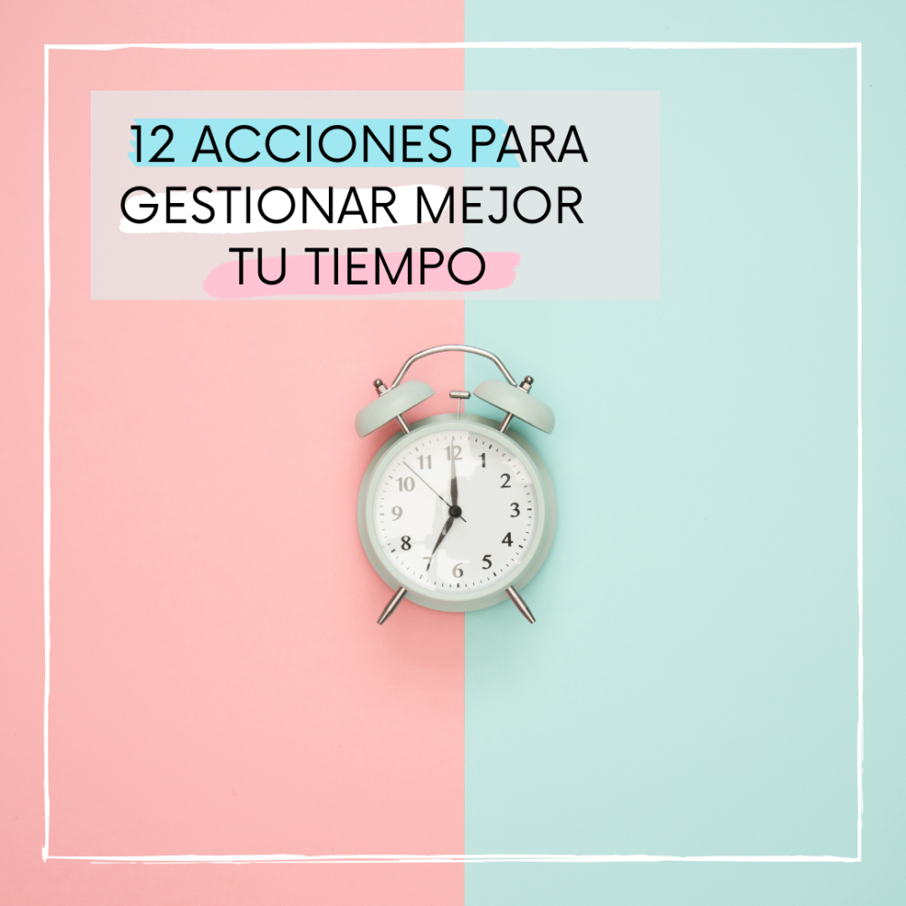 12 Acciones Prácticas para Mejorar tu Gestión del Tiempo