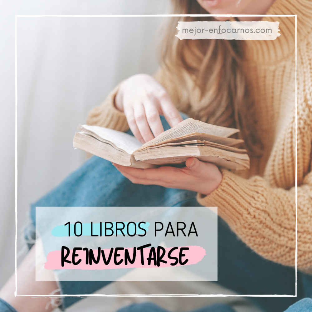 10 Libros que Te Ayudarán a Reinventarte y Volver a Empezar