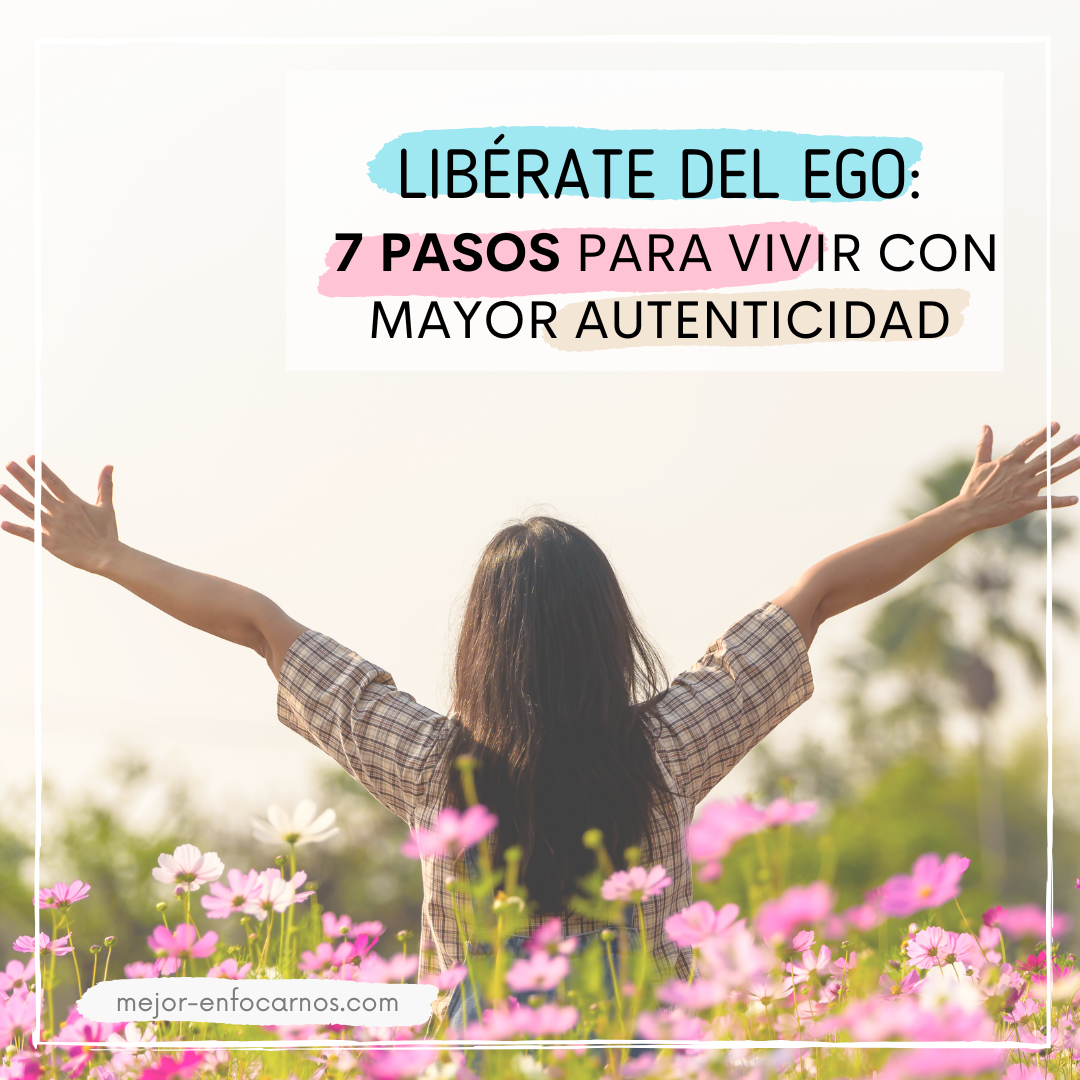 Lee más sobre el artículo Libérate del Ego: 7 Pasos para Vivir con mayor Autenticidad