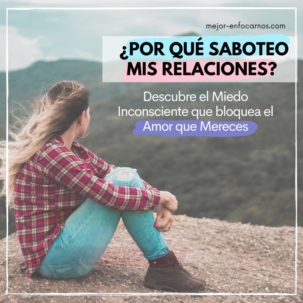 ¿Por qué saboteo mis Relaciones? Descubre el Miedo Inconsciente que bloquea el Amor que Mereces