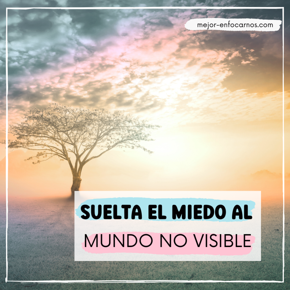 Suelta el miedo al mundo no visible
